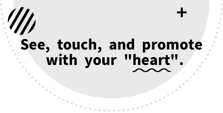 See, touch, and promote with your "heart".